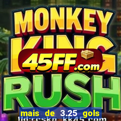 mais de 3.25 gols o que significa